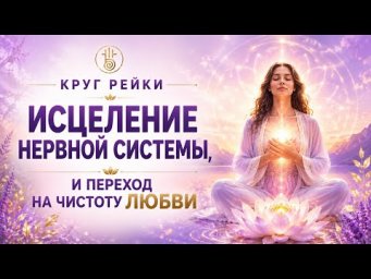 ✨ Круг Рейки &laquo;Исцеление нервной системы и переход на чистоту любви&raquo;