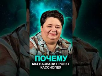 ПОЧЕМУ МЫ НАЗВАЛИ ПРОЕКТ КАССИОПЕЯ #кассиопея #кирхитон #историяпроекта
