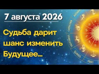 7 августа: Судьба дает шанс изменить Будущее!
