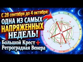 28 сентября до 4 октября: ОДНА ИЗ САМЫХ НАПРЯЖЕННЫХ НЕДЕЛЬ ГОДА! Большой Крест + Ретроградная Венера