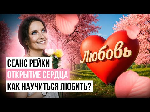СЕАНС РЕЙКИ &laquo;ОТКРЫТИЕ СЕРДЦА&raquo;. Как научиться любить?