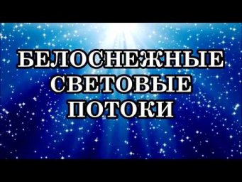 БЕЛОСНЕЖНЫЕ СВЕТОВЫЕ ЭНЕРГИИ ЛЬЮТСЯ МОЩНЫМИ ПОТОКАМИ НА ЗЕМЛЮ, СМЫВАЯ ВСЮ ТЬМУ И НЕГАТИВ!