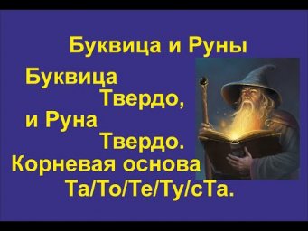 Буквица Твердо (лекция 20) связана с Руной Твердо. Корневая основа Та/То/Те/Ту/сТа.