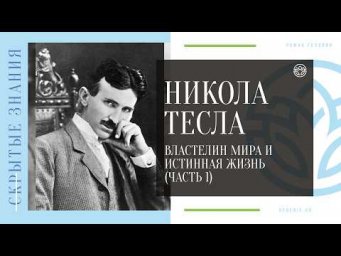 Никола Тесла - Властелин мира и Истинная жизнь (ЧАСТЬ 1)