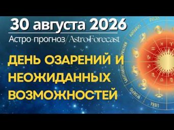 30 августа: ДЕНЬ ОЗАРЕНИЙ И НЕОЖИДАННЫХ ВОЗМОЖНОСТЕЙ