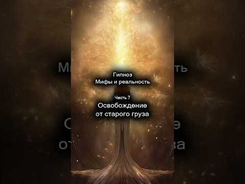 Гипноз. Мифы и реальность. Освобождение от старого груза. 7/8