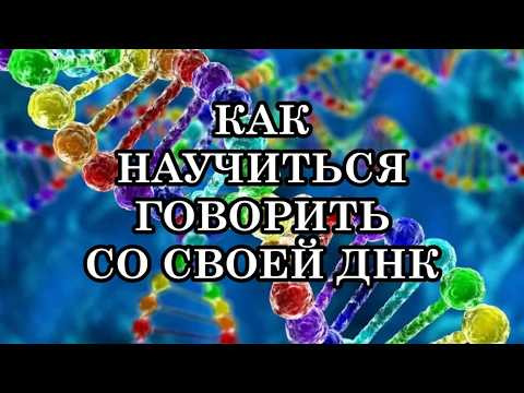 КАК НАУЧИТЬСЯ ГОВОРИТЬ СО СВОЕЙ ДНК, чтобы вернуть здоровье, силы, бодрость и отличное самочувствие?