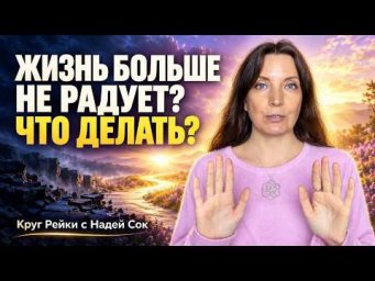 ЖИЗНЬ БОЛЬШЕ НЕ РАДУЕТ? ЧТО ДЕЛАТЬ? Круг Рейки с Надей Сок