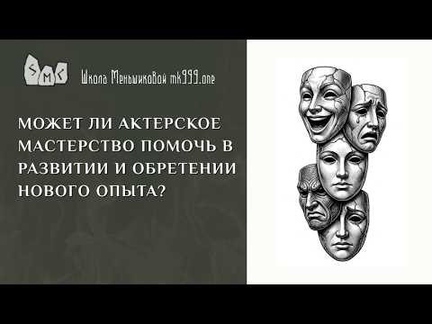 Может ли актерское мастерство помочь в развитии и обретении нового опыта?