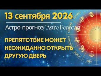 13 сентября: ПРЕПЯТСТВИЕ МОЖЕТ НЕОЖИДАННО ОТКРЫТЬ ДРУГУЮ ДВЕРЬ