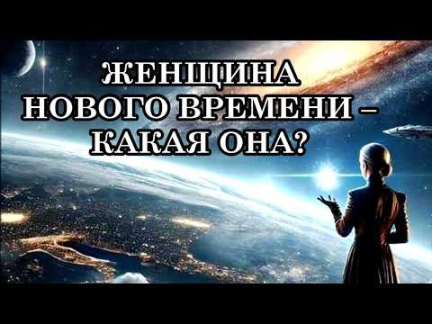 КАК СТАТЬ ЖЕНЩИНОЙ НОВОГО ВРЕМЕНИ И ВОЙТИ В СОСТОЯНИЕ ТОТАЛЬНОГО СЧАСТЬЯ. ЖЕНЩИНА НОВОГО ВРЕМЕНИ.