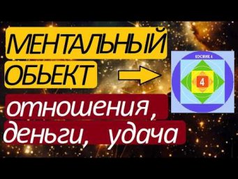 МЕНТАЛЬНЫЙ ОБЪЕКТ. Отношения. Деньги. Удача.