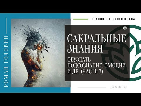 САКРАЛЬНЫЕ ЗНАНИЯ - Обуздать подсознание. Эмоции и др. (ЧАСТЬ 7)
