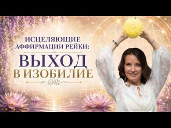 &laquo;ВЫХОД В ИЗОБИЛИЕ&raquo; Исцеляющие аффирмации Рейки