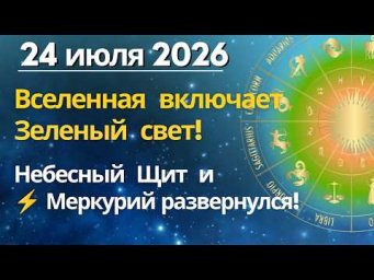 24 июля: Вселенная включает Зелёный! Небесный Щит и ⚡ Меркурий развернулся
