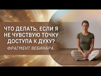 Что делать, если я не чувствую точку доступа к Духу? Фрагмент бесплатного вебинара