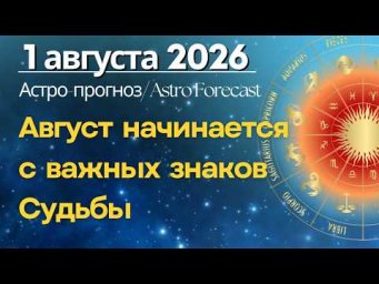 1 августа: Август начинается с важных знаков Судьбы
