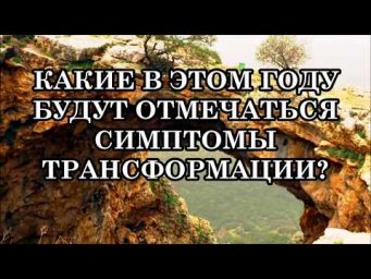 КАКИЕ В ЭТОМ ГОДУ БУДУТ ОТМЕЧАТЬСЯ СИМПТОМЫ ТРАНСФОРМАЦИИ? ОТВЕТЫ НА ВОПРОСЫ