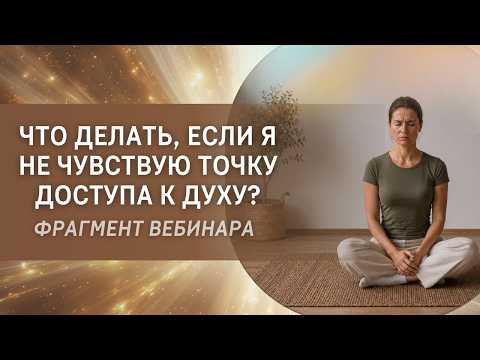 Что делать, если я не чувствую точку доступа к Духу? Фрагмент бесплатного вебинара