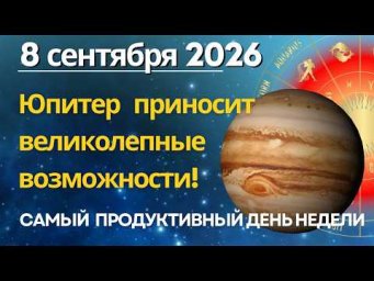 8 сентября: ЮПИТЕР ОТКРЫВАЕТ ДВЕРИ! Вторая половина дня принесёт новые возможности