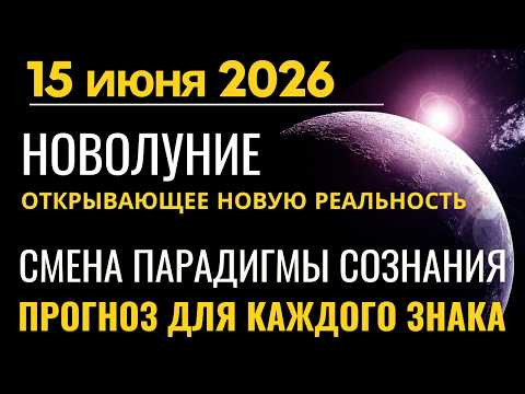 15 июня: Новолуние открывающее новую реальность. СМЕНА ПАРАДИГМЫ СОЗНАНИЯ. Прогноз для каждого Знака