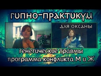521 Генетические травмы. Программа конфликта М и Ж * ГИПНО-ПРАКТИКУМ для Оксаны * Юлия Юльевна