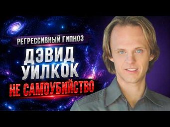 ДЭВИД УИЛКОК ПОСЛЕ СМЕРТИ. ПОМОЩЬ ДУШЕ. Сеанс регрессии.