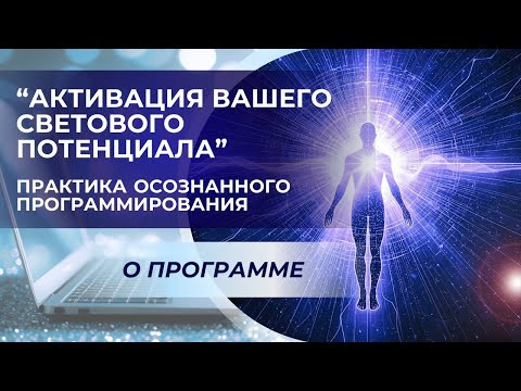 Практика осознанного программирования "Активация вашего светового потенциала". О программе Практика осознанного программирования "Активация вашего светового потенциала". О программе