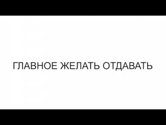 ГЛАВНОЕ ЖЕЛАТЬ ОТДАВАТЬ