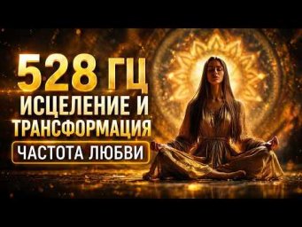 528 Гц Сольфеджио Медитация для Исцеления, Трансформации и Чудес | Частота Любви