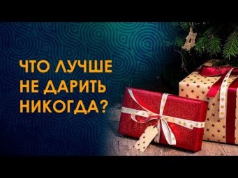 Что Лучше Подарить К Новому Году Друзьям И Близким? Что Нельзя Дарить?