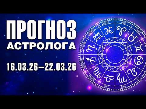 Прогноз астролога на 16 - 22 марта 2026