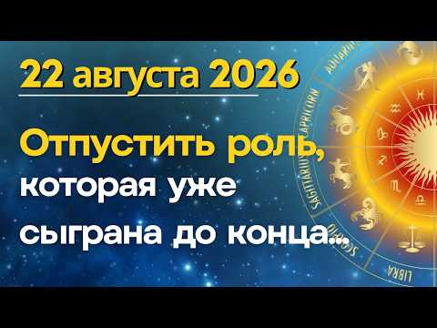 22 августа: отпустите роль, которая уже сыграна до конца!