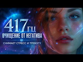 417 Гц Очищение от Негативной Энергии | Музыка Для Снятия Стресса и Тревоги