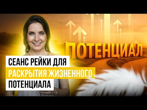 СЕАНС РЕЙКИ ДЛЯ РАСКРЫТИЯ ЖИЗНЕННОГО ПОТЕНЦИАЛА