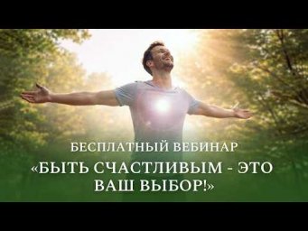 Бесплатный вебинар &laquo;Быть счастливым - это ваш выбор!&raquo;