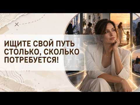 Ищите свой путь столько, сколько потребуется! Ищите свой путь столько, сколько потребуется!