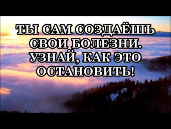 ТЫ САМ СОЗДАЁШЬ СВОИ ДЕПРЕССИИ И БОЛЕЗНИ. УЗНАЙ, КАК ЭТО ОСТАНОВИТЬ!