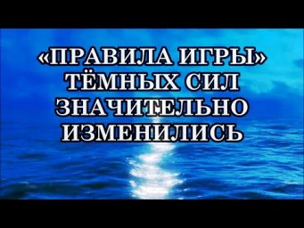 &laquo;ПРАВИЛА ИГРЫ&raquo; ТЁМНЫХ СИЛ ЗНАЧИТЕЛЬНО ИЗМЕНИЛИСЬ. В ЧЁМ ЭТО ВЫРАЖАЕТСЯ?