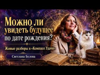 Можно ли увидеть будущее по дате рождения | Живые разборы в Компасе Удачи | Светлана Белова