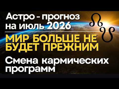 Прогноз на июль 2026: МИР БОЛЬШЕ НЕ БУДЕТ ПРЕЖНИМ! Смена Кармических программ