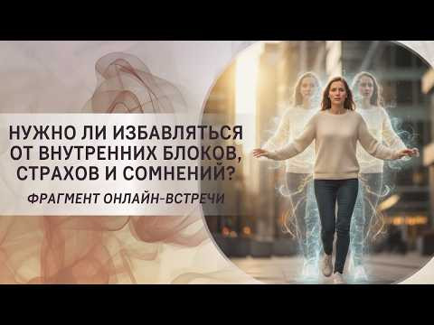 Нужно ли избавляться от внутренних блоков, страхов и сомнений? Нужно ли избавляться от внутренних блоков, страхов и сомнений?