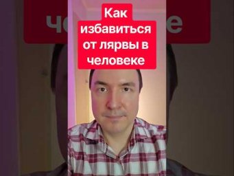 Как избавиться от лярвы в человеке? Как убрать лярву.