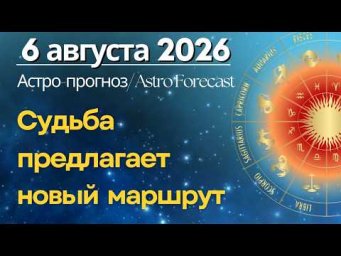 6 августа: Судьба предлагает новый маршрут