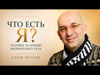 Что есть Я? Человек за гранью физического тела | Сатья Эо&rsquo;Тхан
