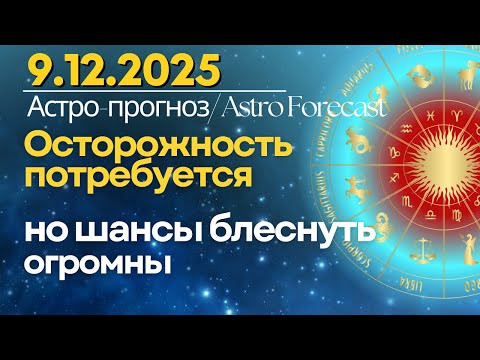 9 декабря: осторожность потребуется, но шансы блеснуть огромны 9 декабря: осторожность потребуется, но шансы блеснуть огромны
