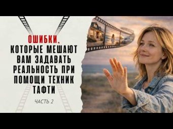 Ошибки, которые мешают вам задавать реальность при помощи техник Тафти. Часть 2