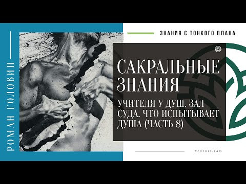 САКРАЛЬНЫЕ ЗНАНИЯ - Учителя у душ. Зал суда. Что испытывает душа (ЧАСТЬ 8)