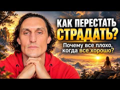 Как перестать страдать? Почему все плохо, когда все хорошо?