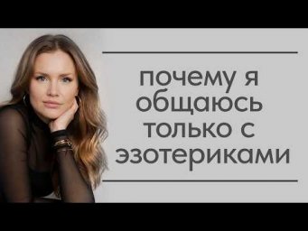 Почему я общаюсь только с эзотериками